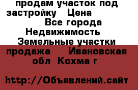 продам участок под застройку › Цена ­ 2 600 000 - Все города Недвижимость » Земельные участки продажа   . Ивановская обл.,Кохма г.